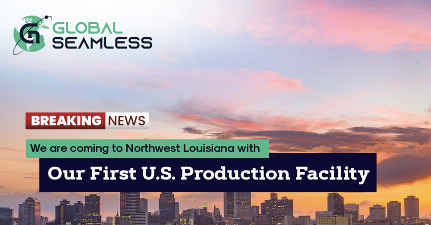 GLOBAL SEAMLESS SELECTS NORTHWEST LOUISIANA FOR FIRST U.S. FACILITY